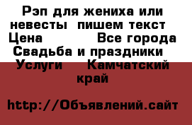 Рэп для жениха или невесты, пишем текст › Цена ­ 1 200 - Все города Свадьба и праздники » Услуги   . Камчатский край